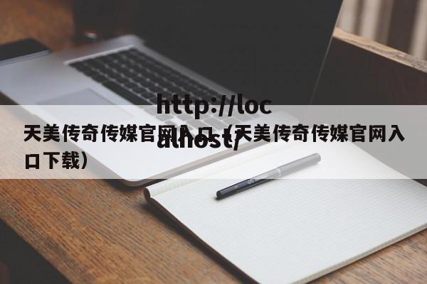 天美传奇传媒官网入口(天美传奇传媒官网入口下载)